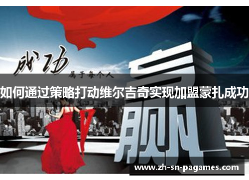 如何通过策略打动维尔吉奇实现加盟蒙扎成功 如何通过策略打动维尔吉奇实现加盟蒙扎成功