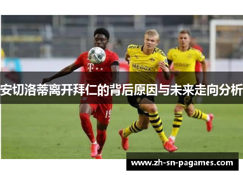 安切洛蒂离开拜仁的背后原因与未来走向分析