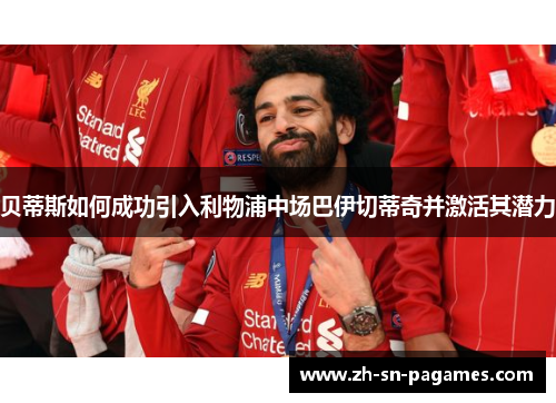 贝蒂斯如何成功引入利物浦中场巴伊切蒂奇并激活其潜力 贝蒂斯如何成功引入利物浦中场巴伊切蒂奇并激活其潜力