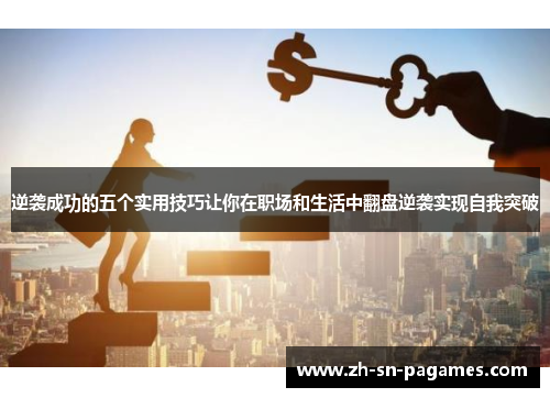 逆袭成功的五个实用技巧让你在职场和生活中翻盘逆袭实现自我突破 逆袭成功的五个实用技巧让你在职场和生活中翻盘逆袭实现自我突破
