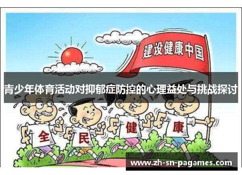 青少年体育活动对抑郁症防控的心理益处与挑战探讨 青少年体育活动对抑郁症防控的心理益处与挑战探讨