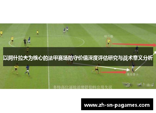以阿什拉夫为核心的法甲赛场防守价值深度评估研究与战术意义分析