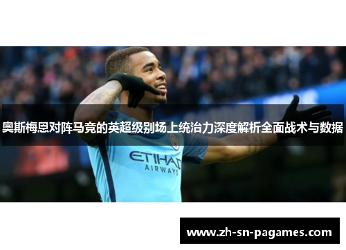 奥斯梅恩对阵马竞的英超级别场上统治力深度解析全面战术与数据