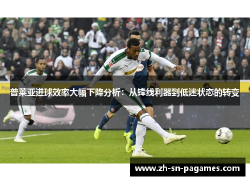 普莱亚进球效率大幅下降分析:从锋线利器到低迷状态的转变 普莱亚进球效率大幅下降分析:从锋线利器到低迷状态的转变